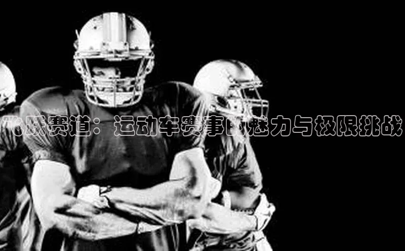 ayx爱游戏官网登录引力传媒飞跃赛道：运动车赛事的魅力与极限挑战