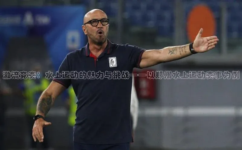 激流竞赛：水上运动的魅力与挑战——以郑州水上运动赛事为例