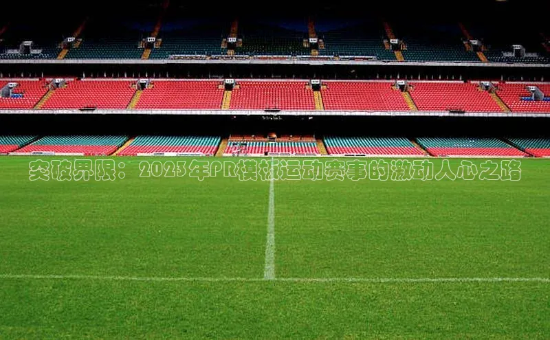 突破界限：2023年PR模板运动赛事的激动人心之路