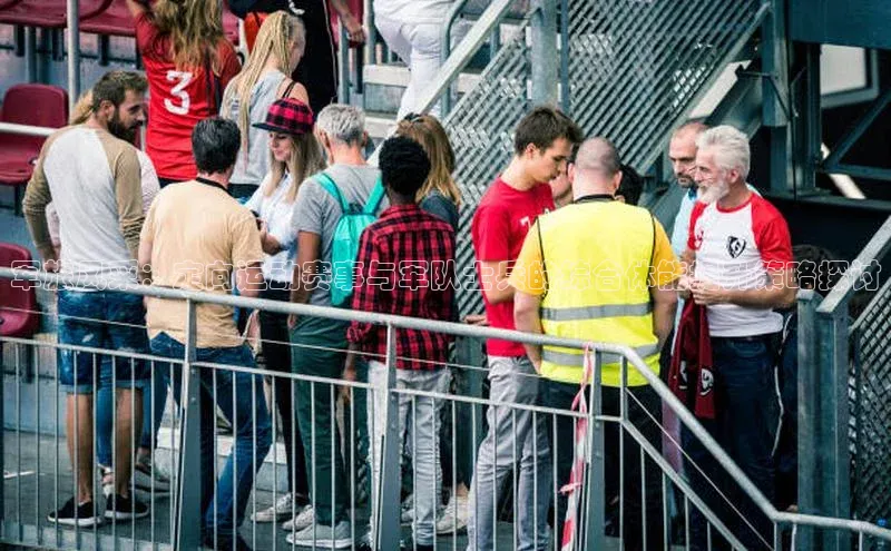 军旅风采：定向运动赛事与军队士兵的综合体能提升策略探讨