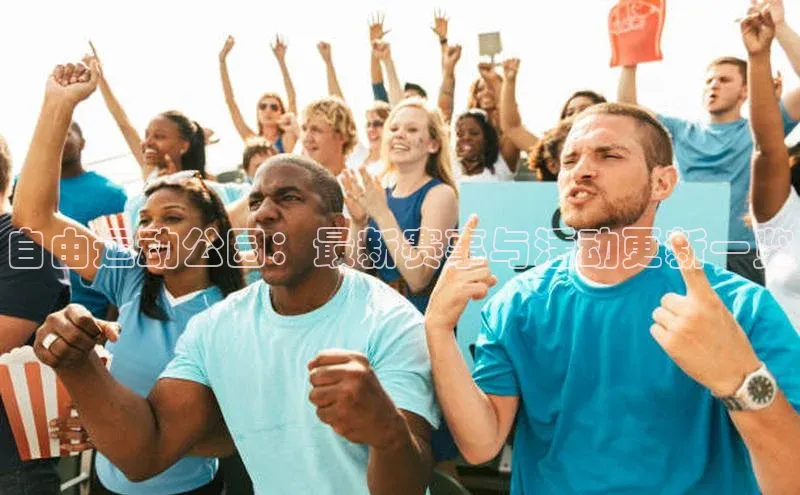 自由运动公园：最新赛事与活动更新一览