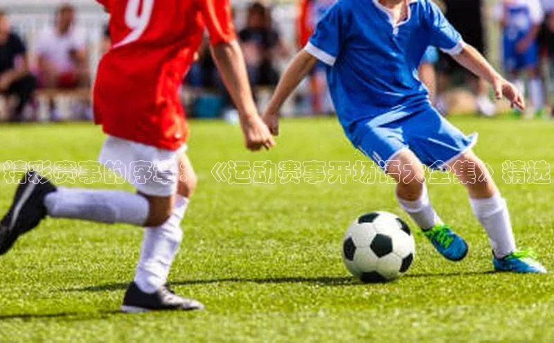 精彩赛事的序章：《运动赛事开场语大全集》精选