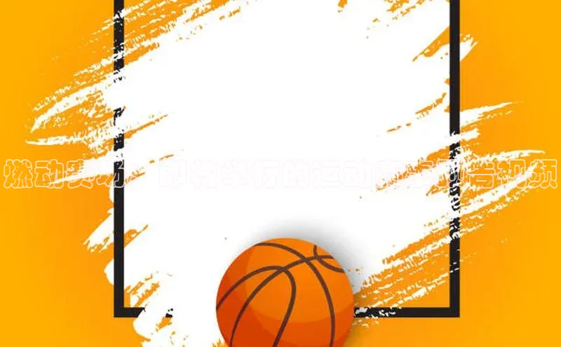 燃动赛场：即将举行的运动赛事预告视频