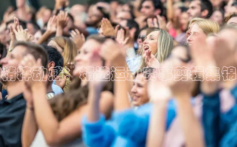 精粹动感：精选运动赛事剪辑集锦