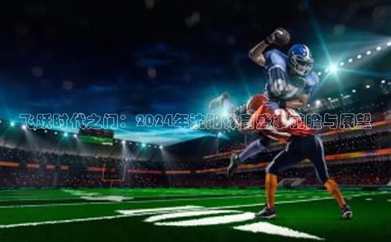飞跃时代之门：2024年沈阳体育盛事前瞻与展望