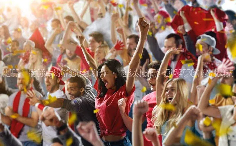 阳泉：传统与现代的交响曲——深入民间运动赛事的文化魅力