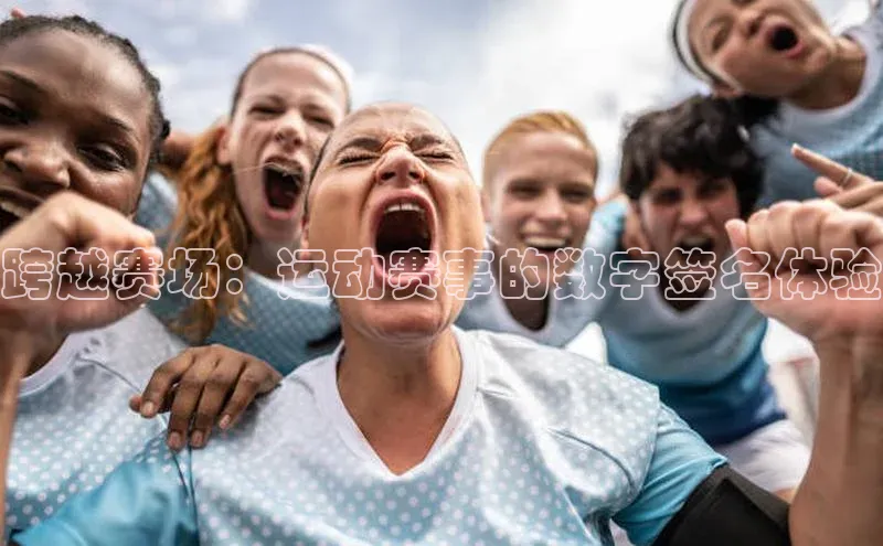 跨越赛场：运动赛事的数字签名体验