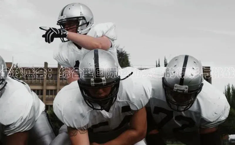 全球盛会：综合型国际运动赛事的精彩与挑战